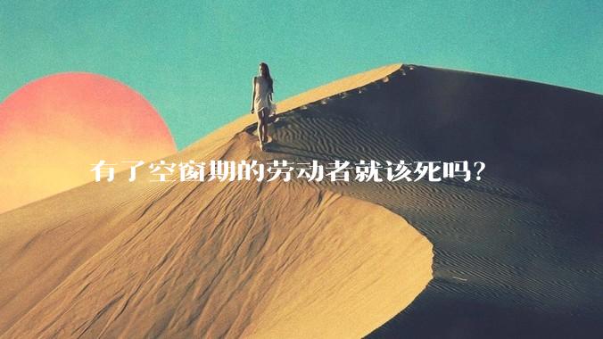有了空窗期的劳动者就该死吗？