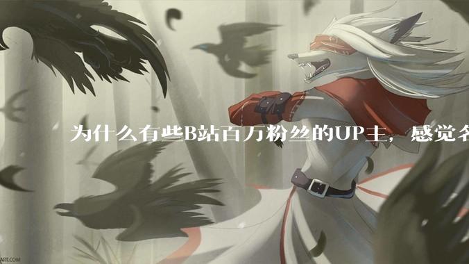 为什么有些B站百万粉丝的UP主，感觉名不副实，内容毫无营养？