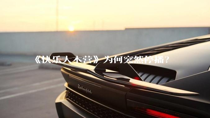 《快乐大本营》为何突然停播？
