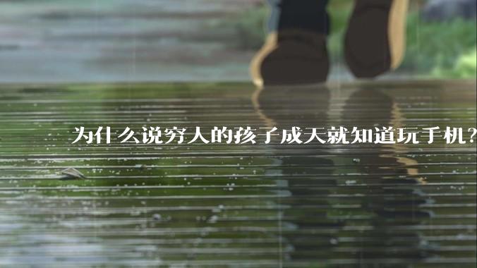 为什么说穷人的孩子成天就知道玩手机？