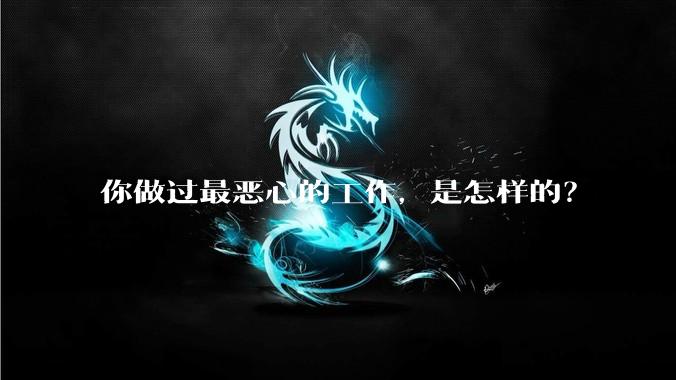 你做过最恶心的工作，是怎样的？